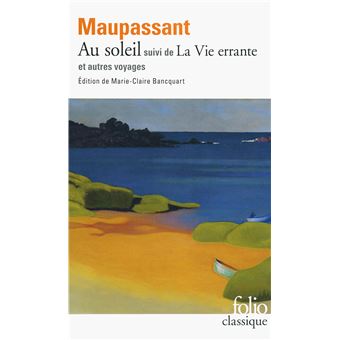 Au Soleil La Vie Errante Et Autres Voyages Suivi De La Vie Errante Et Autres Voyages Poche Guy De Maupassant Achat Livre Ou Ebook Fnac