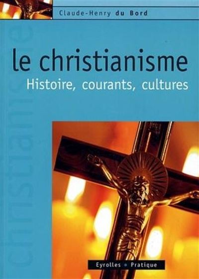Le christianisme. histoire, courants, cultures