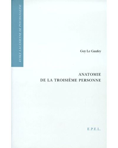 Anatomie de la troisieme personne - - Guy Le Gaufey - Epel E