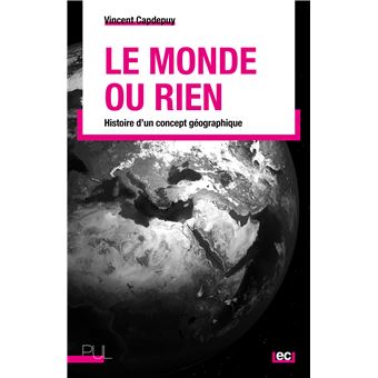 Le Monde ou rien - Histoire d'un concept géographique