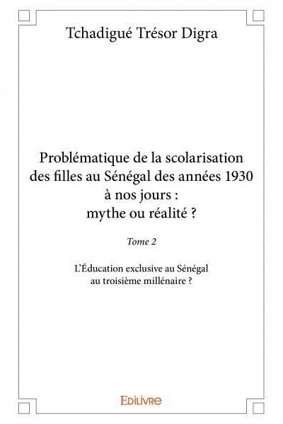 Problematique De La Scolarisation Des Filles Au Senegal Des Annees 1930 A Nos Jours Mythe Ou Realite L Education Exclusive Au Senegal Au Troisieme Millenaire Tome 2 Broche