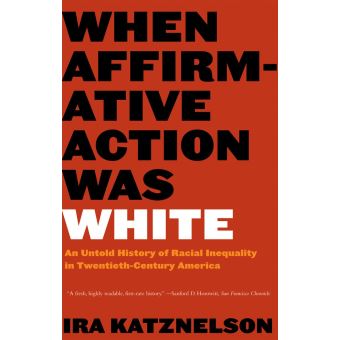 When Affirmative Action Was White: An Untold History of Racial Inequality in Twentieth-Century ...