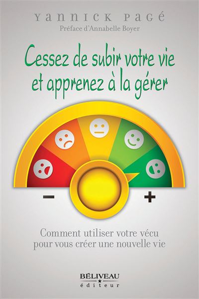 Cessez de subir votre vie et apprenez à la gérer - Comment utiliser votre vécu pour vous créer une nouvelle vie - Yannick Pagé - broché