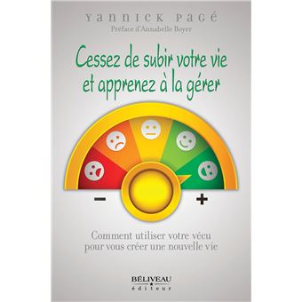 Cessez de subir votre vie et apprenez à la gérer - Comment utiliser votre vécu pour vous créer une nouvelle vie