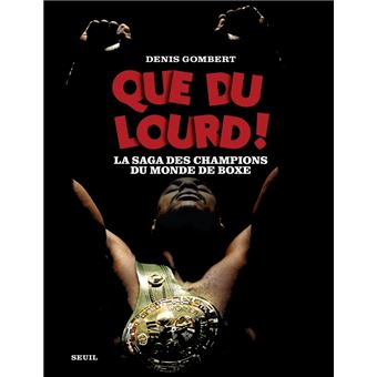 Que du lourd !. La saga des champions du monde de boxe