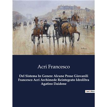 Del Sistema In Genere Alcune Prose Giovanili Francesco Acri Archimede Reintegrato Idrolibra Agatino Daidone