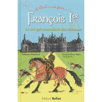 François 1er, le roi qui construisait des châteaux - 1