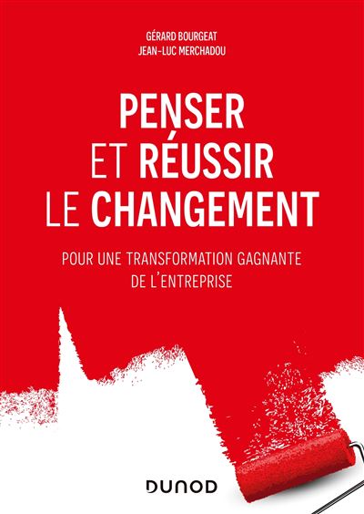 Penser et réussir le changement - Pour une transformation gagnante de l'entreprise - Gérard Bourgeat - broché