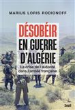 Désobéir en guerre d'Algérie. La crise de l'autorité dans l'armée française
