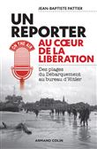 Un reporter au coeur de la Libération - Des plages du Débarquement au bureau d'Hitler