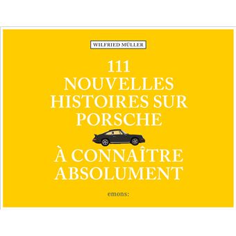111 nouvelles Histoires sur Porsche à connaître absolument