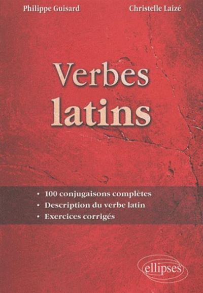 Verbes latins. 100 conjugaisons complètes. Description du verbe latin. Exercices corrigés - Philippe Guisard - broché