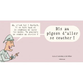 Dis au pigeon d'aller se coucher !