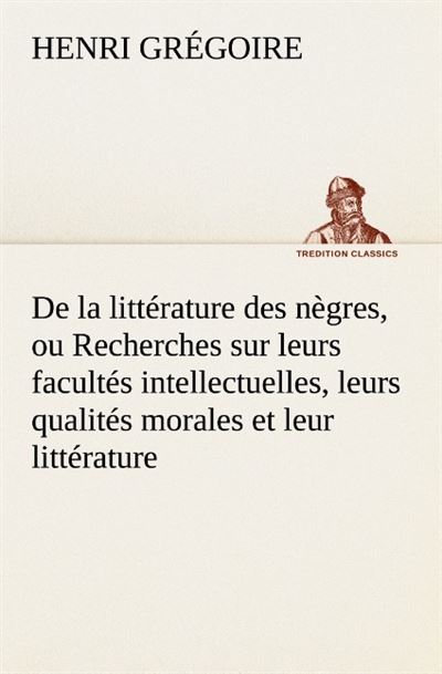 De la litterature des negres ou recherches sur leurs facultes intellectuelles le