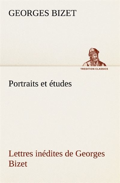 Portraits et etudes lettres inedites de georges bizet