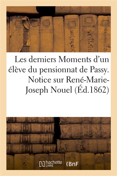 Les derniers Moments d'un élève du pensionnat de Passy. Notice sur René-Marie-Joseph Nouel