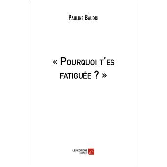 « Pourquoi t'es fatiguée ? »
