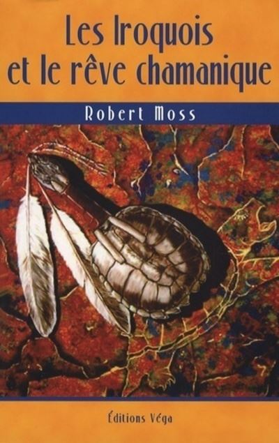 Les Iroquois et le rêve chamanique - Robert Moss - broché
