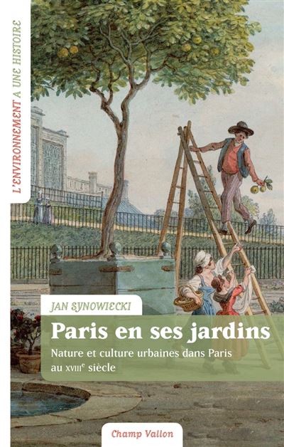 Paris en ses jardins - Nature et culture urbaines au XVIIIème siècle