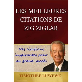 Les Meilleures Citations De Zig Ziglar Des Citations Inspirantes Pour Un Grand Succes Ebook Epub Timothee Luwewe Achat Ebook Fnac