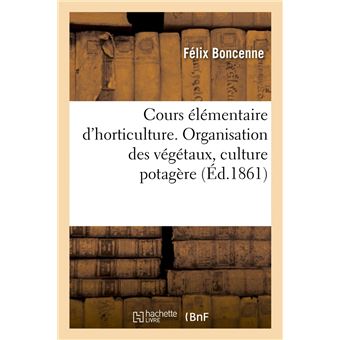 Cours élémentaire d'horticulture. Organisation des végétaux, culture potagère (Éd.1861)