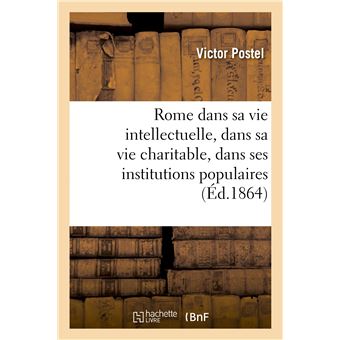 Rome dans sa vie intellectuelle, dans sa vie charitable, dans ses institutions populaires