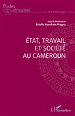 Etat, travail et société au Cameroun
