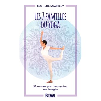 Les 7 familles du yoga. 52 asanas pour harmoniser vos énergies