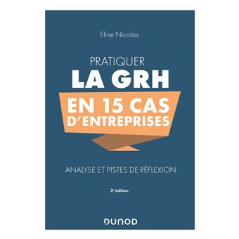 Pratiquer la GRH en 15 cas d'entreprises - 3e éd. - Analyse et pistes de réflexion