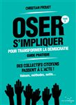 Oser s'impliquer pour transformer la démocratie (guide pratique) Des collectifs citoyens passent à l’acte !
