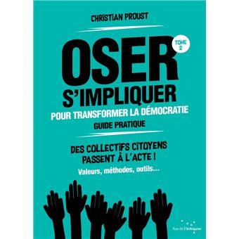 Oser s'impliquer pour transformer la démocratie (guide pratique) Des collectifs citoyens passent à l’acte !