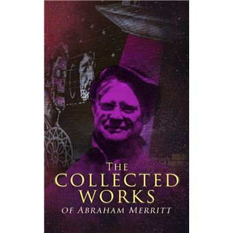 The Collected Works of Abraham Merritt Science Fiction Novels