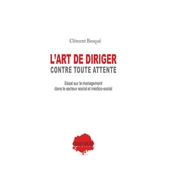 L'art de diriger, contre toutes attentes. Essai sur le management en secteur social et medico-social