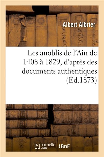 Les anoblis de l'ain de 1408 a 1829, d'apres des documents a