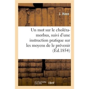 Un mot sur le choléra-morbus, suivi d'une instruction pratique sur les moyens de le prévenir