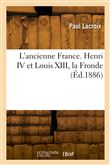 L'ancienne France. Tome 3. Henri IV et Louis XIII, la Fronde