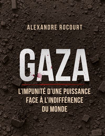 Gaza - L'impunité d'une puissance face à l'indifférence du monde - Alexandre Rocourt (2025)