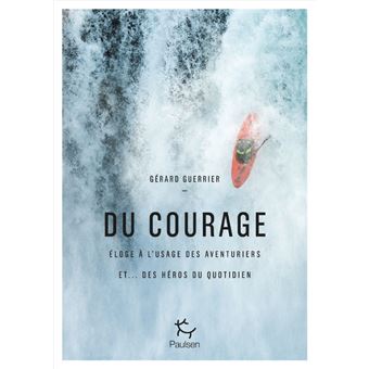Du courage - Eloge à l'usage des aventuriers et... des héros du quotidien