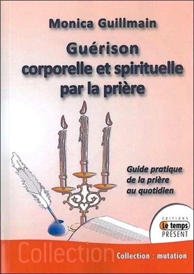 Guérison corporelle et spirituelle par la prière - Monica Guillmain - broché