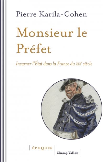 Monsieur le Préfet - Incarner l'État dans la France du XIXe siècle