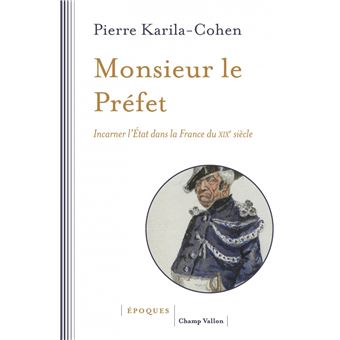 Monsieur le Préfet - Incarner l'État dans la France du XIXe