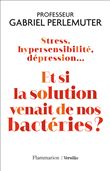 Stress, hypersensibilité, dépression... Et si la solution venait de nos bactéries ?