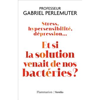 Stress, hypersensibilité, dépression... Et si la solution venait de nos bactéries ?