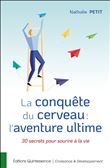 La conquête du cerveau : l'aventure ultime - 30 secrets pour sourire à la vie