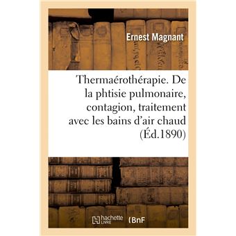 Thermaérothérapie. De la phtisie pulmonaire, sa contagion, son traitement