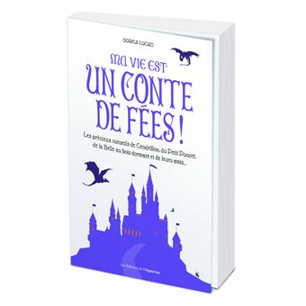 Ma vie est un conte de fées ! Les précieux conseils de Cendrillon, du Petit Poucet et de leurs amis