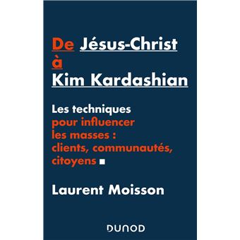De Jésus-Christ à Kim Kardashian - Les techniques pour influencer les masses: clients, communautés e