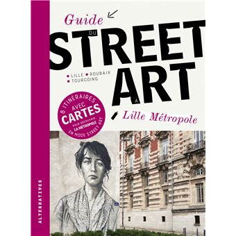 Guide du street art à Lille métropole : Lille, Roubaix, Tourcoing