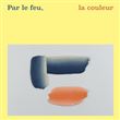 Par le feu, la couleur