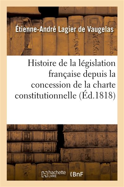 Histoire de la législation française depuis la concession de la charte constitutionnelle